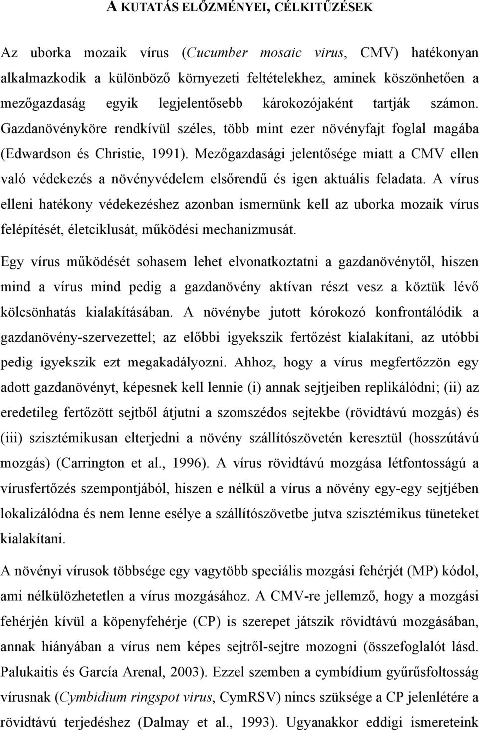 Mezőgazdasági jelentősége miatt a CMV ellen való védekezés a növényvédelem elsőrendű és igen aktuális feladata.