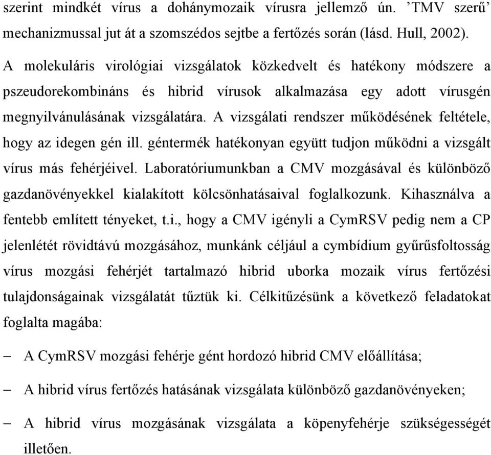 A vizsgálati rendszer működésének feltétele, hogy az idegen gén ill. géntermék hatékonyan együtt tudjon működni a vizsgált vírus más fehérjéivel.