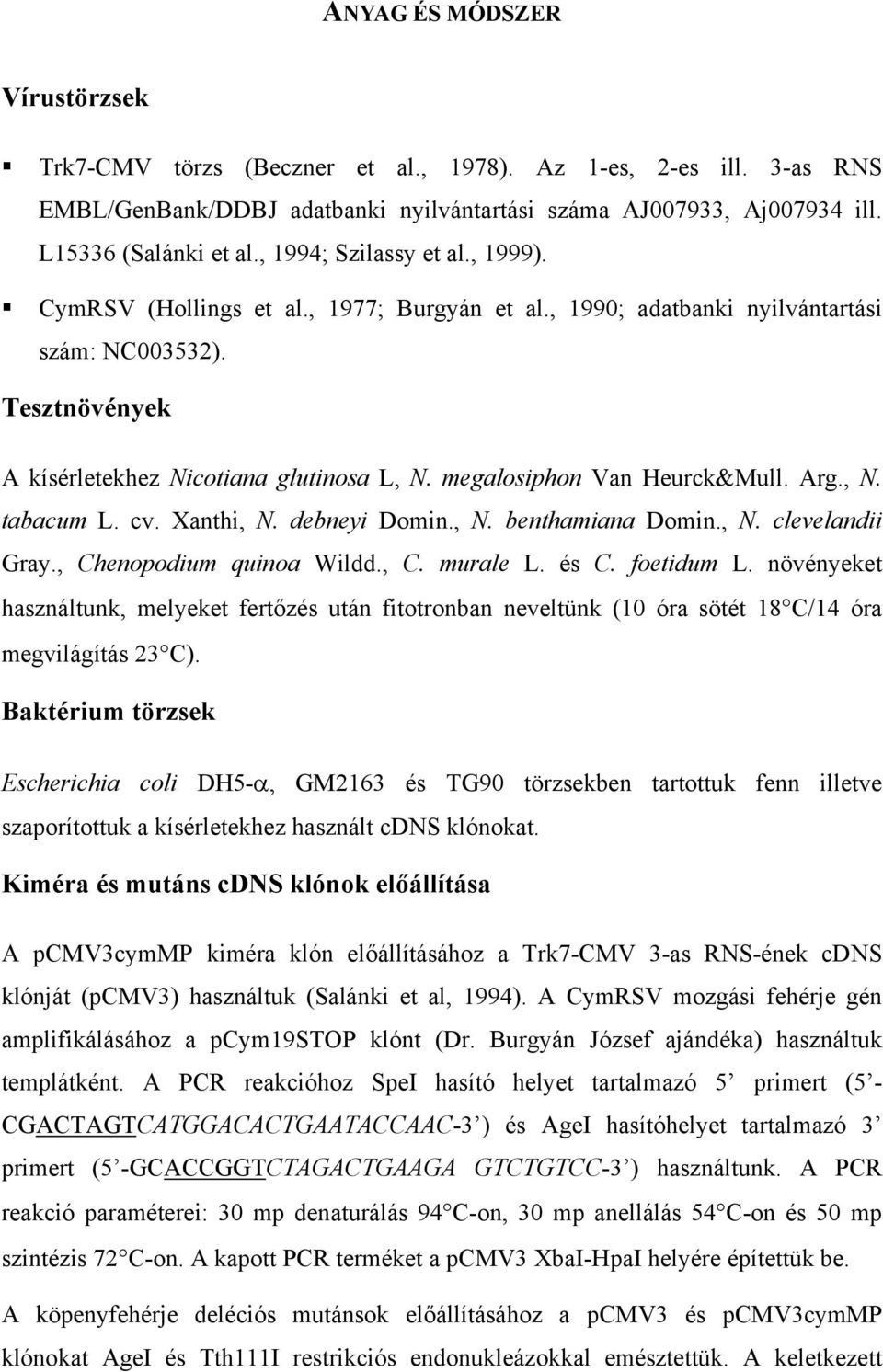 megalosiphon Van Heurck&Mull. Arg., N. tabacum L. cv. Xanthi, N. debneyi Domin., N. benthamiana Domin., N. clevelandii Gray., Chenopodium quinoa Wildd., C. murale L. és C. foetidum L.