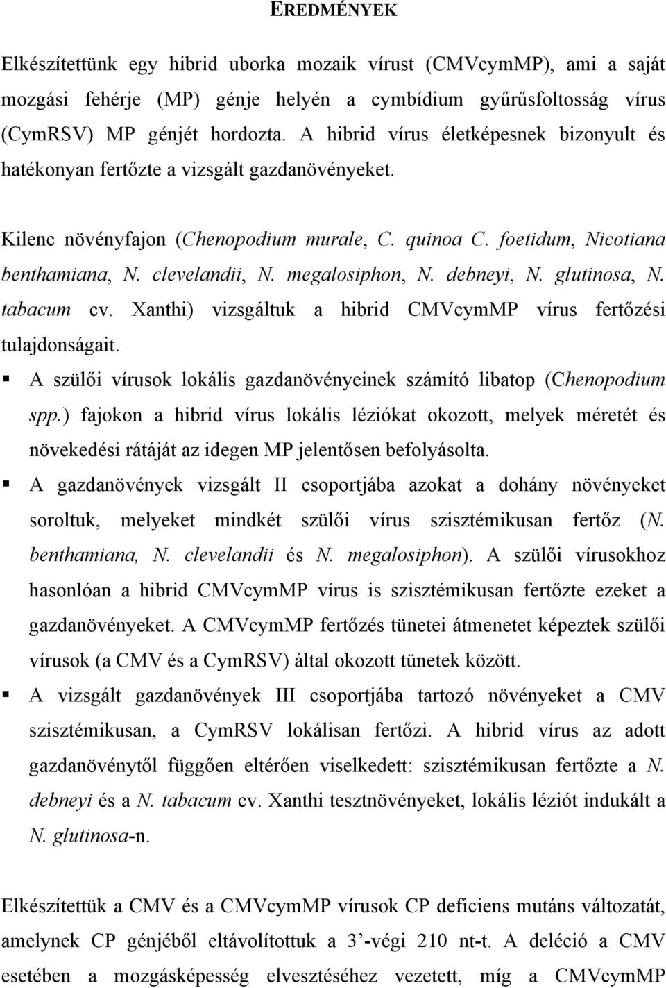 megalosiphon, N. debneyi, N. glutinosa, N. tabacum cv. Xanthi) vizsgáltuk a hibrid CMVcymMP vírus fertőzési tulajdonságait. A szülői vírusok lokális gazdanövényeinek számító libatop (Chenopodium spp.