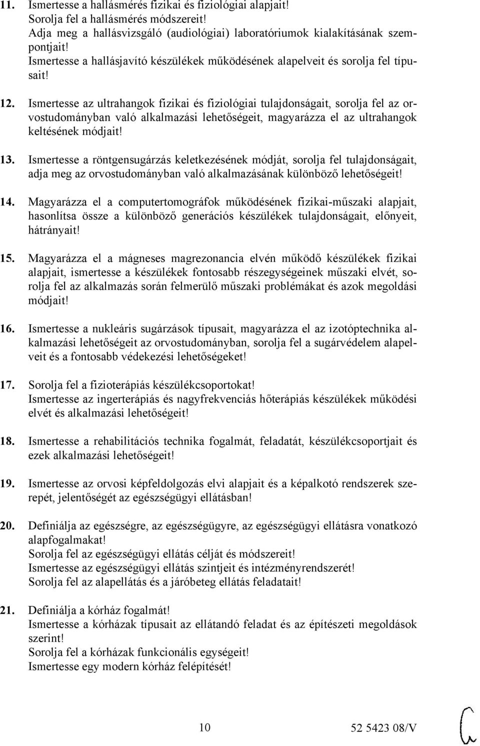 Ismertesse az ultrahangok fizikai és fiziológiai tulajdonságait, sorolja fel az orvostudományban való alkalmazási lehetőségeit, magyarázza el az ultrahangok keltésének módjait! 13.