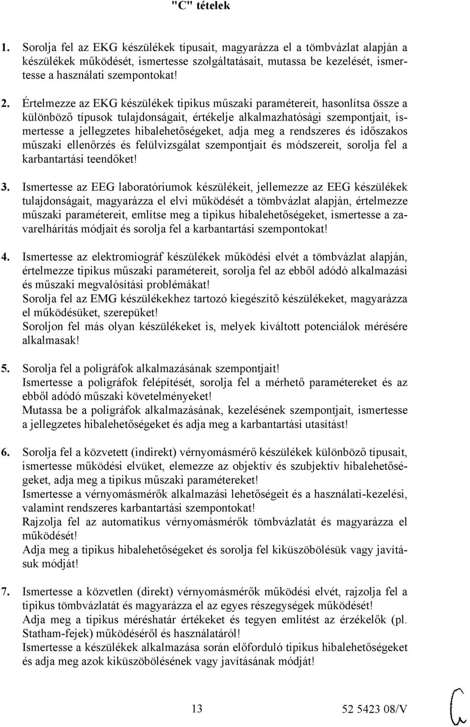 Értelmezze az EKG készülékek tipikus műszaki paramétereit, hasonlítsa össze a különböző típusok tulajdonságait, értékelje alkalmazhatósági szempontjait, ismertesse a jellegzetes hibalehetőségeket,