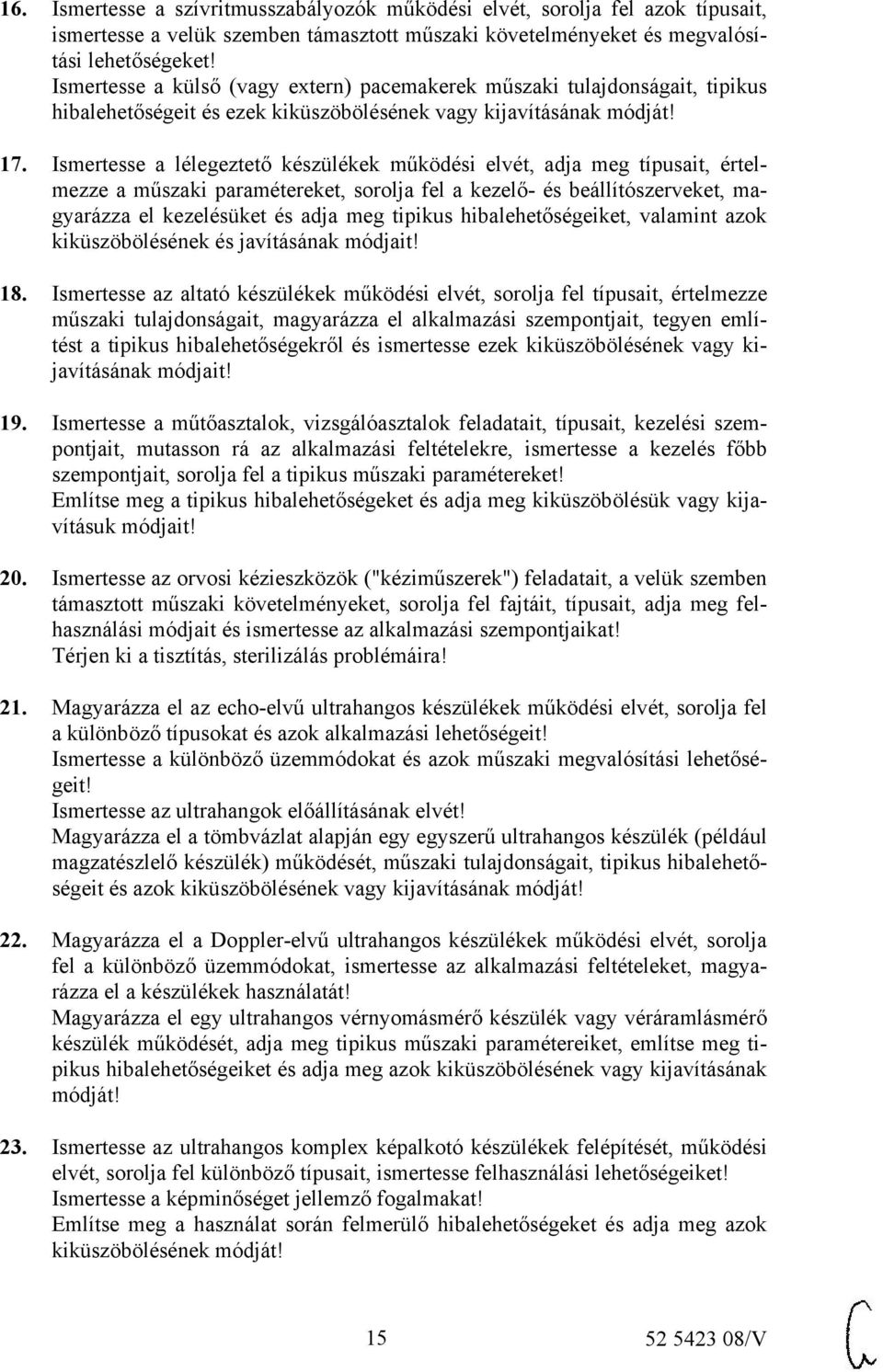 Ismertesse a lélegeztető készülékek működési elvét, adja meg típusait, értelmezze a műszaki paramétereket, sorolja fel a kezelő- és beállítószerveket, magyarázza el kezelésüket és adja meg tipikus