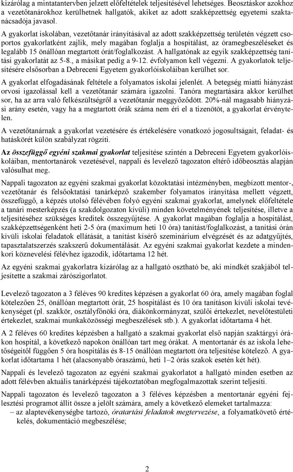 A gyakorlat iskolában, vezetőtanár irányításával az adott szakképzettség területén végzett csoportos gyakorlatként zajlik, mely magában foglalja a hospitálást, az óramegbeszéléseket és legalább 15