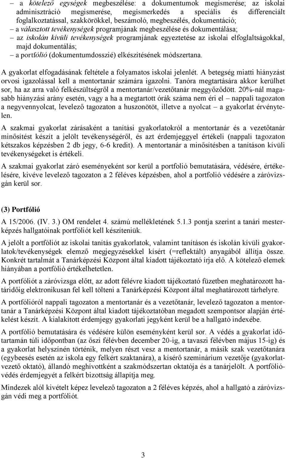 dokumentálás; a portfólió (dokumentumdosszié) elkészítésének módszertana. A gyakorlat elfogadásának feltétele a folyamatos iskolai jelenlét.