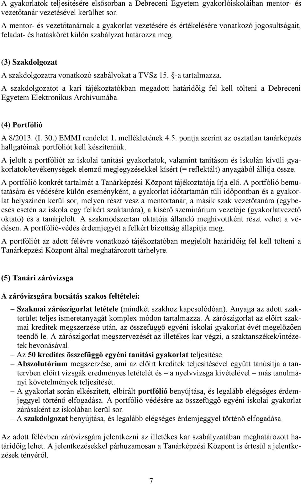 (3) Szakdolgozat A szakdolgozatra vonatkozó szabályokat a TVSz 15. -a tartalmazza.