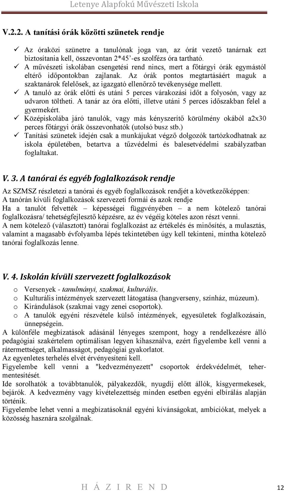 Az órák pontos megtartásáért maguk a szaktanárok felelősek, az igazgató ellenőrző tevékenysége mellett. A tanuló az órák előtti és utáni 5 perces várakozási időt a folyosón, vagy az udvaron töltheti.