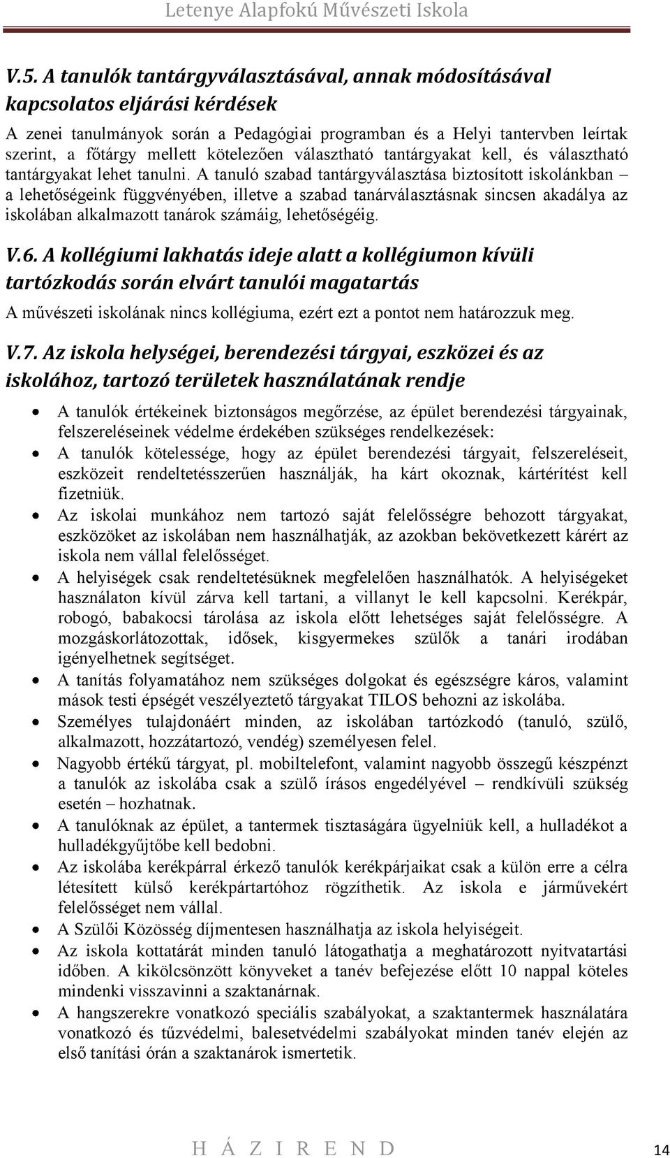 A tanuló szabad tantárgyválasztása biztosított iskolánkban a lehetőségeink függvényében, illetve a szabad tanárválasztásnak sincsen akadálya az iskolában alkalmazott tanárok számáig, lehetőségéig. V.