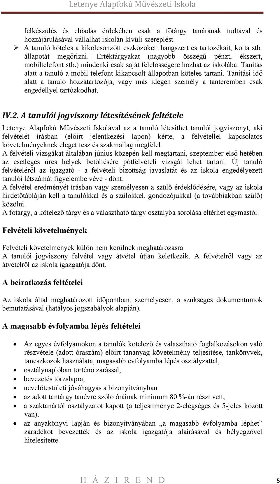 ) mindenki csak saját felelősségére hozhat az iskolába. Tanítás alatt a tanuló a mobil telefont kikapcsolt állapotban köteles tartani.