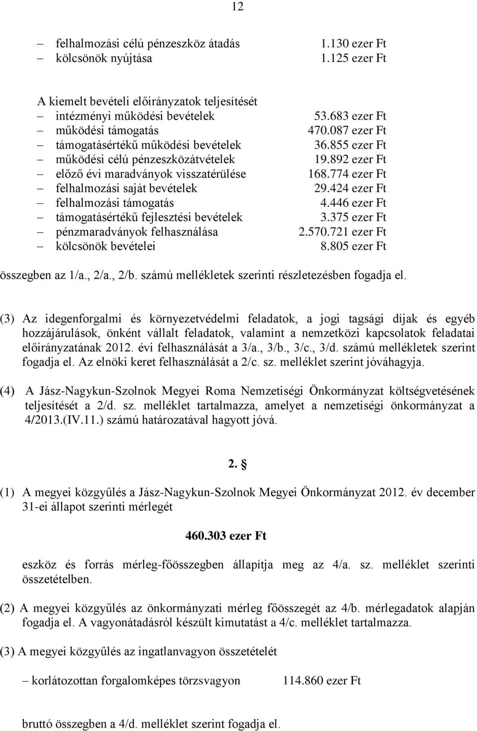 424 ezer Ft felhalmozási támogatás 4.446 ezer Ft támogatásértékű fejlesztési bevételek 3.375 ezer Ft pénzmaradványok felhasználása 2.570.721 ezer Ft kölcsönök bevételei 8.805 ezer Ft összegben az 1/a.