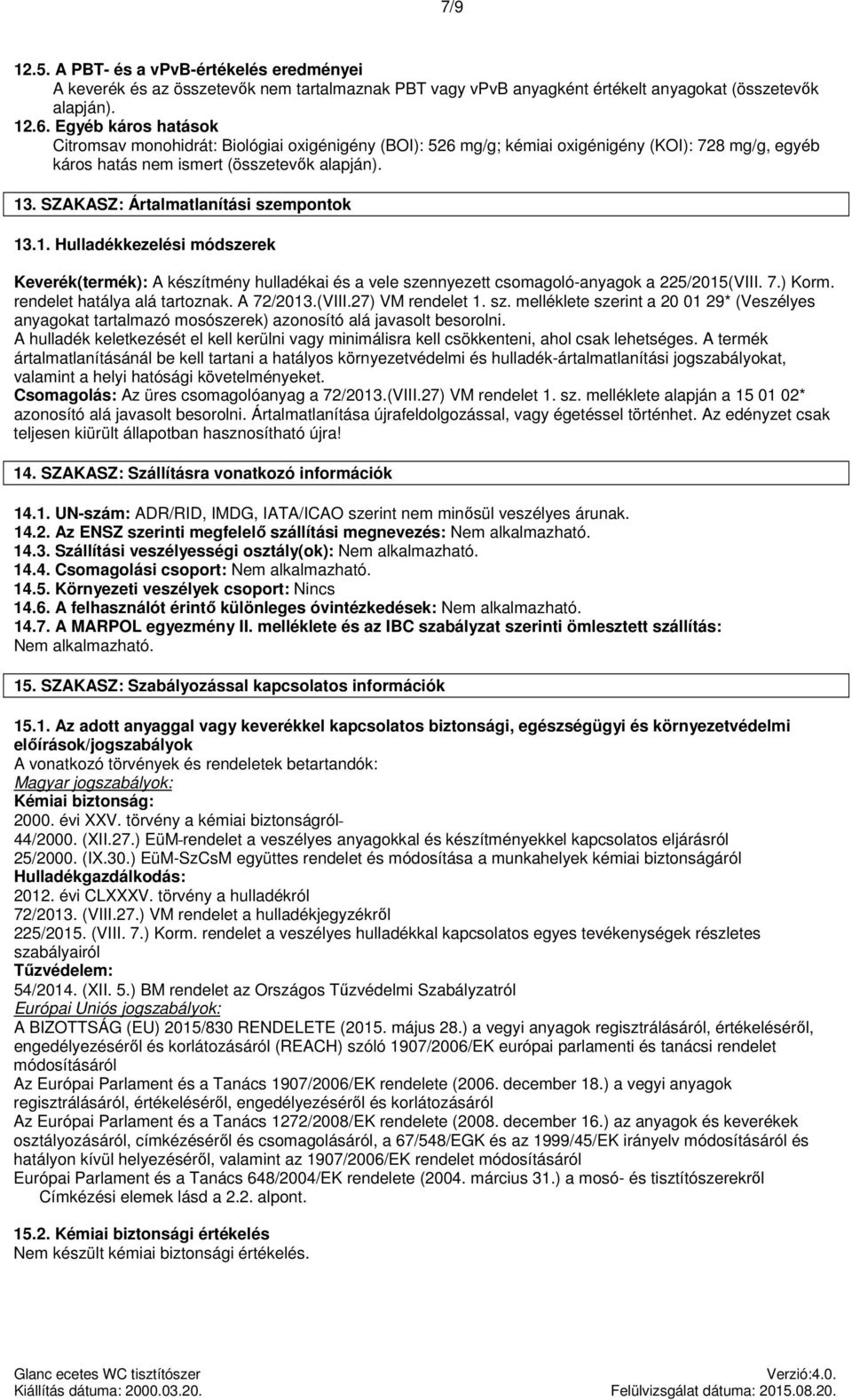 SZAKASZ: Ártalmatlanítási szempontok 13.1. Hulladékkezelési módszerek Keverék(termék): A készítmény hulladékai és a vele szennyezett csomagoló-ok a 225/2015(VIII. 7.) Korm.