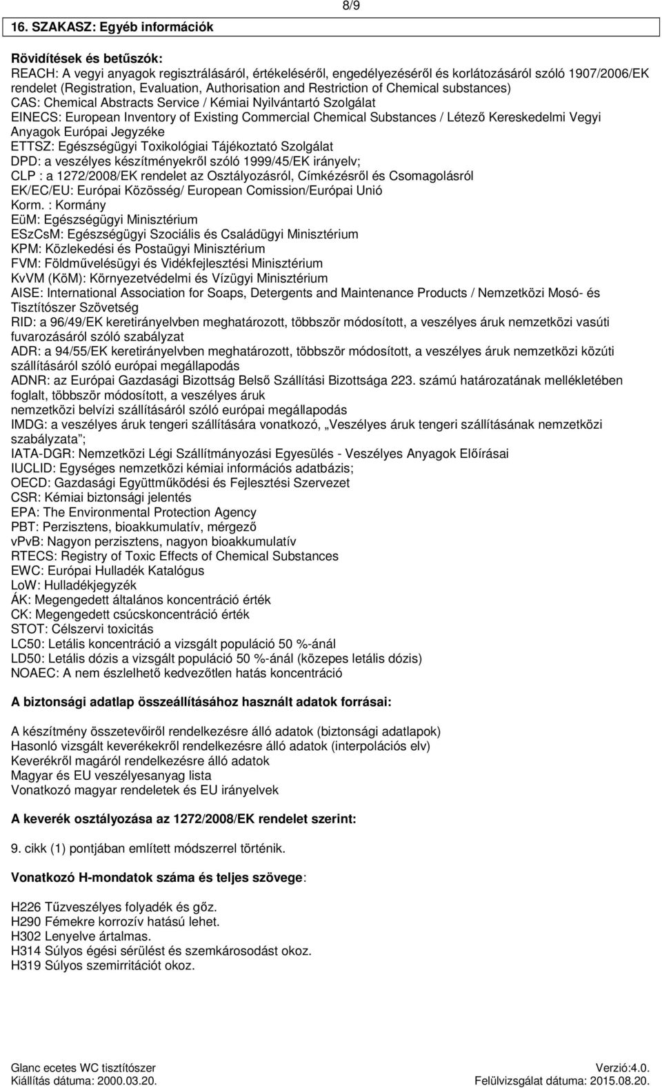 / Létező Kereskedelmi Vegyi Anyagok Európai Jegyzéke ETTSZ: Egészségügyi Toxikológiai Tájékoztató Szolgálat DPD: a veszélyes készítményekről szóló 1999/45/EK irányelv; CLP : a 1272/2008/EK rendelet