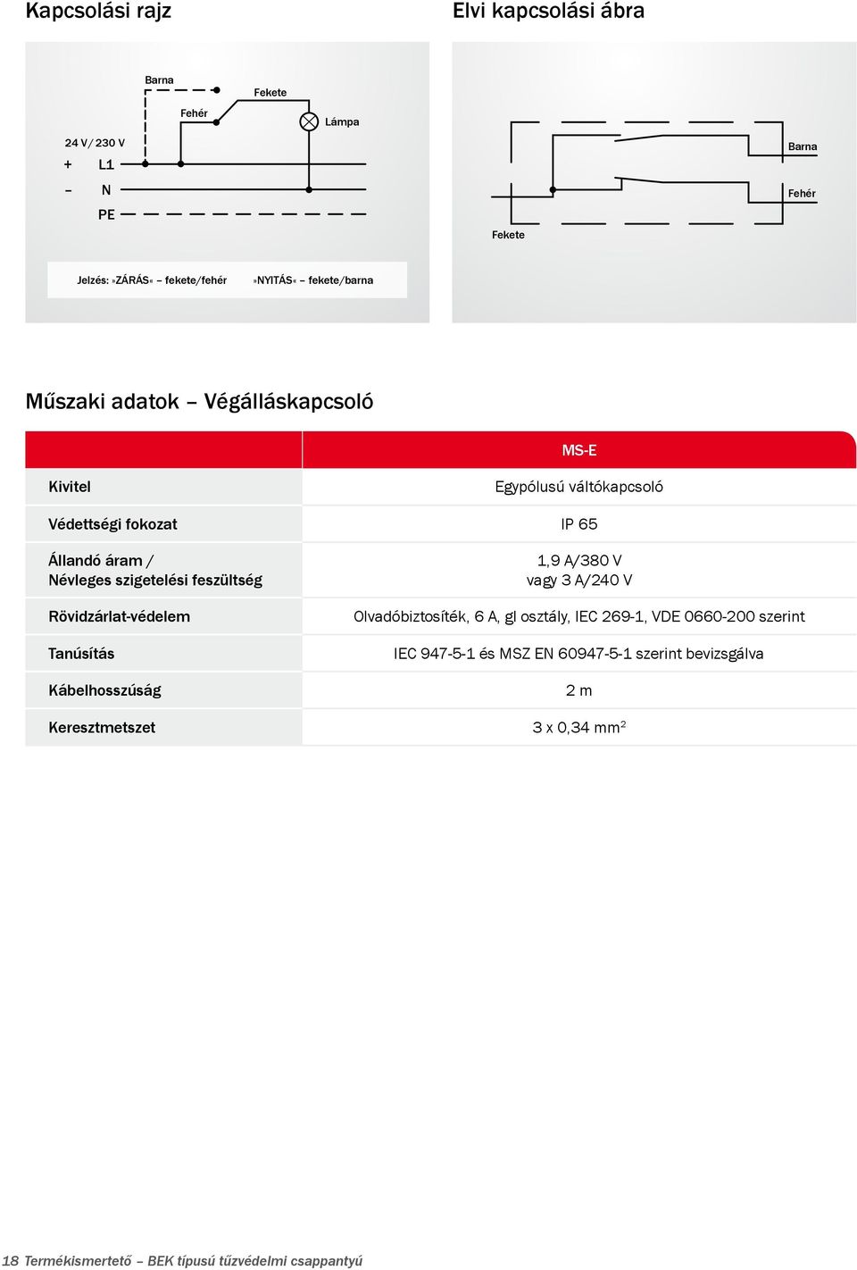 Állandó áram / Névleges szigetelési feszültség Rövidzárlat-védelem Tanúsítás Kábelhosszúság 1,9 A/380 V vagy 3 A/240 V Olvadóbiztosíték, 6 A,