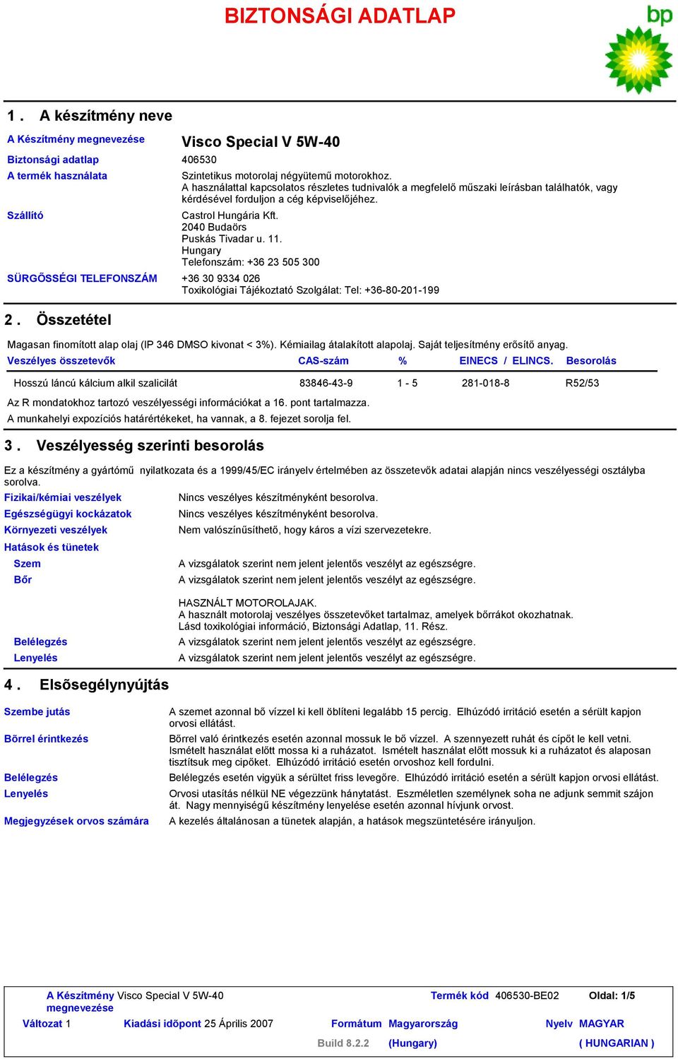 Hungary Telefonszám: +36 23 505 300 +36 30 9334 026 Toxikológiai Tájékoztató Szolgálat: Tel: +36-80-201-199 2. Összetétel Magasan finomított alap olaj (IP 346 DMSO kivonat < 3%).