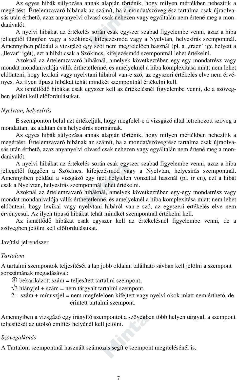 A nyelvi hibákat az értékelés során csak egyszer szabad figyelembe venni, azaz a hiba jellegétől függően vagy a Szókincs, kifejezésmód vagy a Nyelvtan, helyesírás szempontnál.