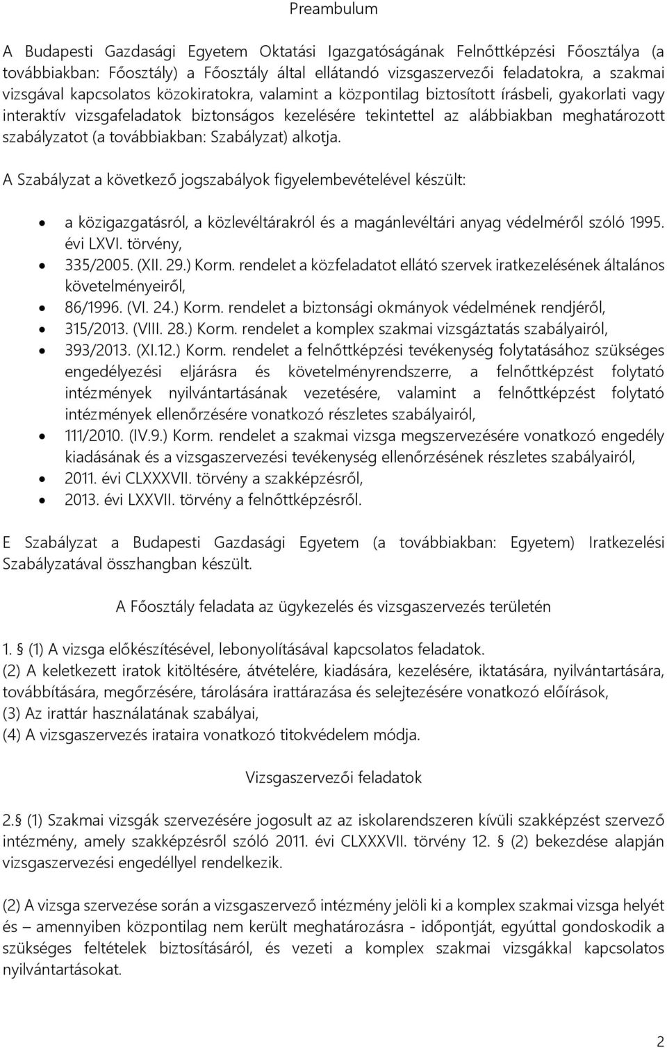 továbbiakban: Szabályzat) alkotja. A Szabályzat a következő jogszabályok figyelembevételével készült: a közigazgatásról, a közlevéltárakról és a magánlevéltári anyag védelméről szóló 1995. évi LXVI.