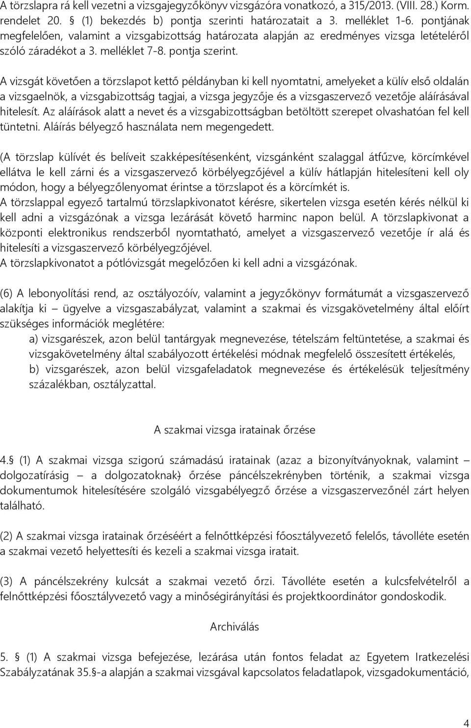 A vizsgát követően a törzslapot kettő példányban ki kell nyomtatni, amelyeket a külív első oldalán a vizsgaelnök, a vizsgabizottság tagjai, a vizsga jegyzője és a vizsgaszervező vezetője aláírásával