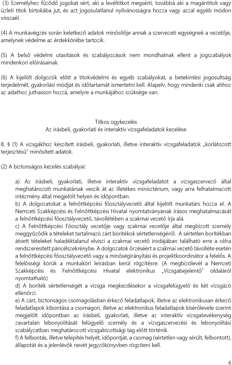 (5) A belső védelmi utasítások és szabályozások nem mondhatnak ellent a jogszabályok mindenkori előírásainak.