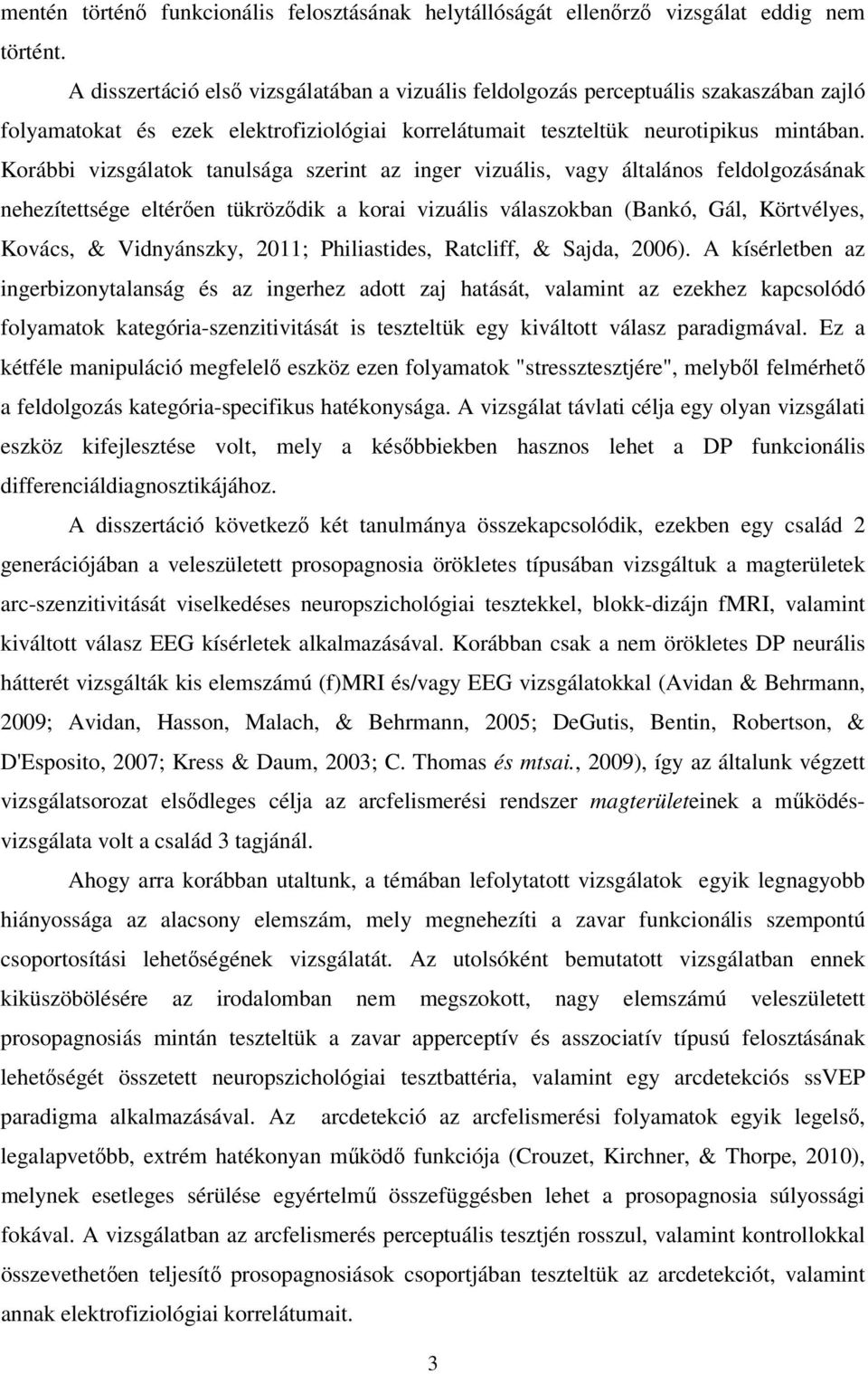 Korábbi vizsgálatok tanulsága szerint az inger vizuális, vagy általános feldolgozásának nehezítettsége eltérően tükröződik a korai vizuális válaszokban (Bankó, Gál, Körtvélyes, Kovács, & Vidnyánszky,