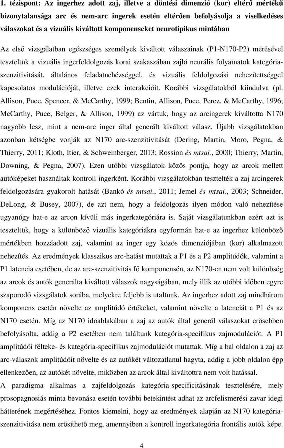 neurális folyamatok kategóriaszenzitivitását, általános feladatnehézséggel, és vizuális feldolgozási nehezítettséggel kapcsolatos modulációját, illetve ezek interakcióit.