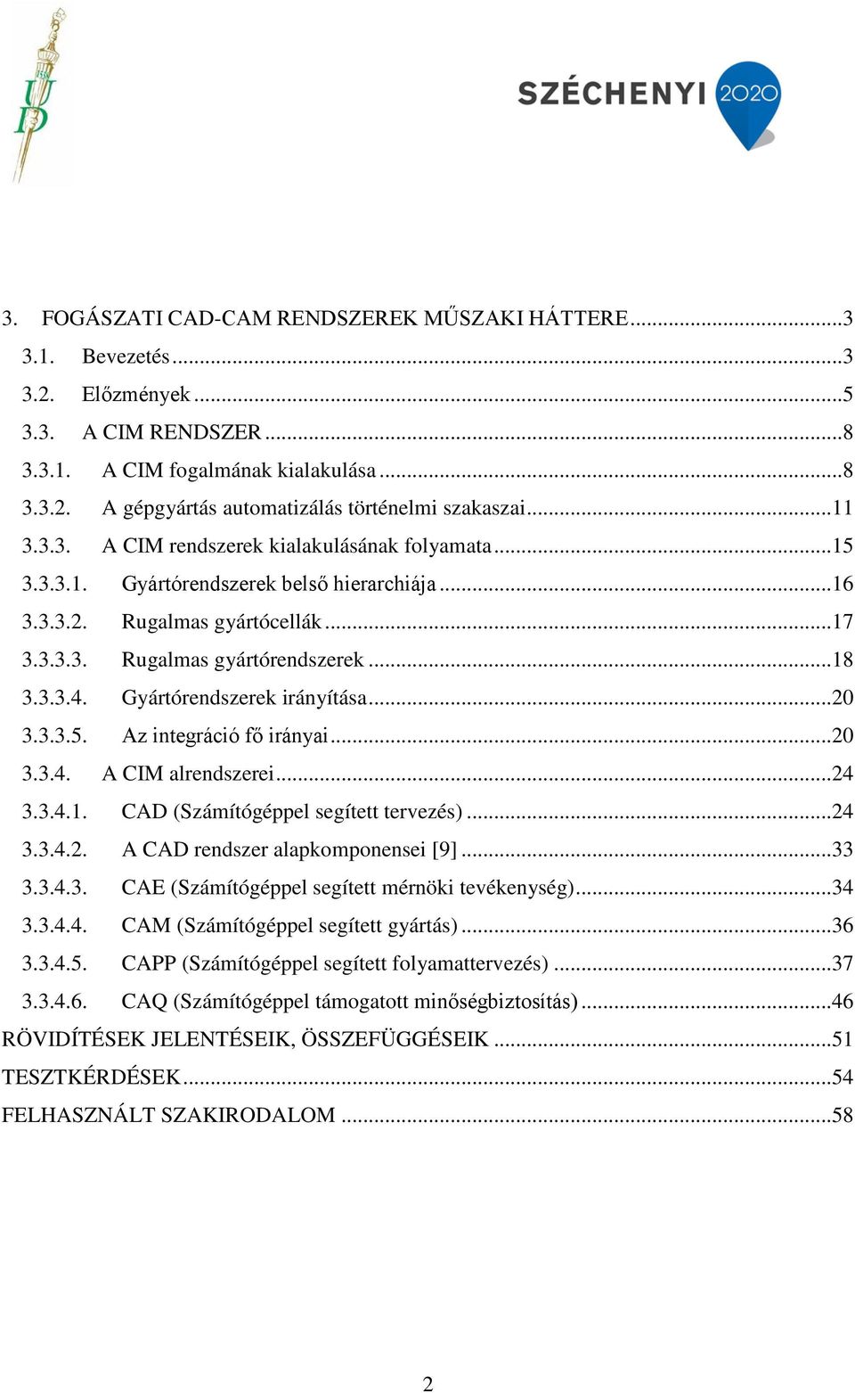 Gyártórendszerek irányítása...20 3.3.3.5. Az integráció fő irányai...20 3.3.4. A CIM alrendszerei...24 3.3.4.1. CAD (Számítógéppel segített tervezés)...24 3.3.4.2. A CAD rendszer alapkomponensei [9].