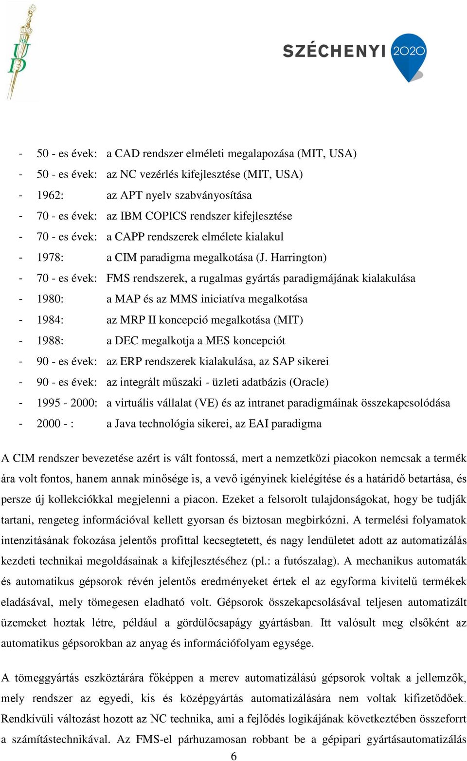 Harrington) - 70 - es évek: FMS rendszerek, a rugalmas gyártás paradigmájának kialakulása - 1980: a MAP és az MMS iniciatíva megalkotása - 1984: az MRP II koncepció megalkotása (MIT) - 1988: a DEC