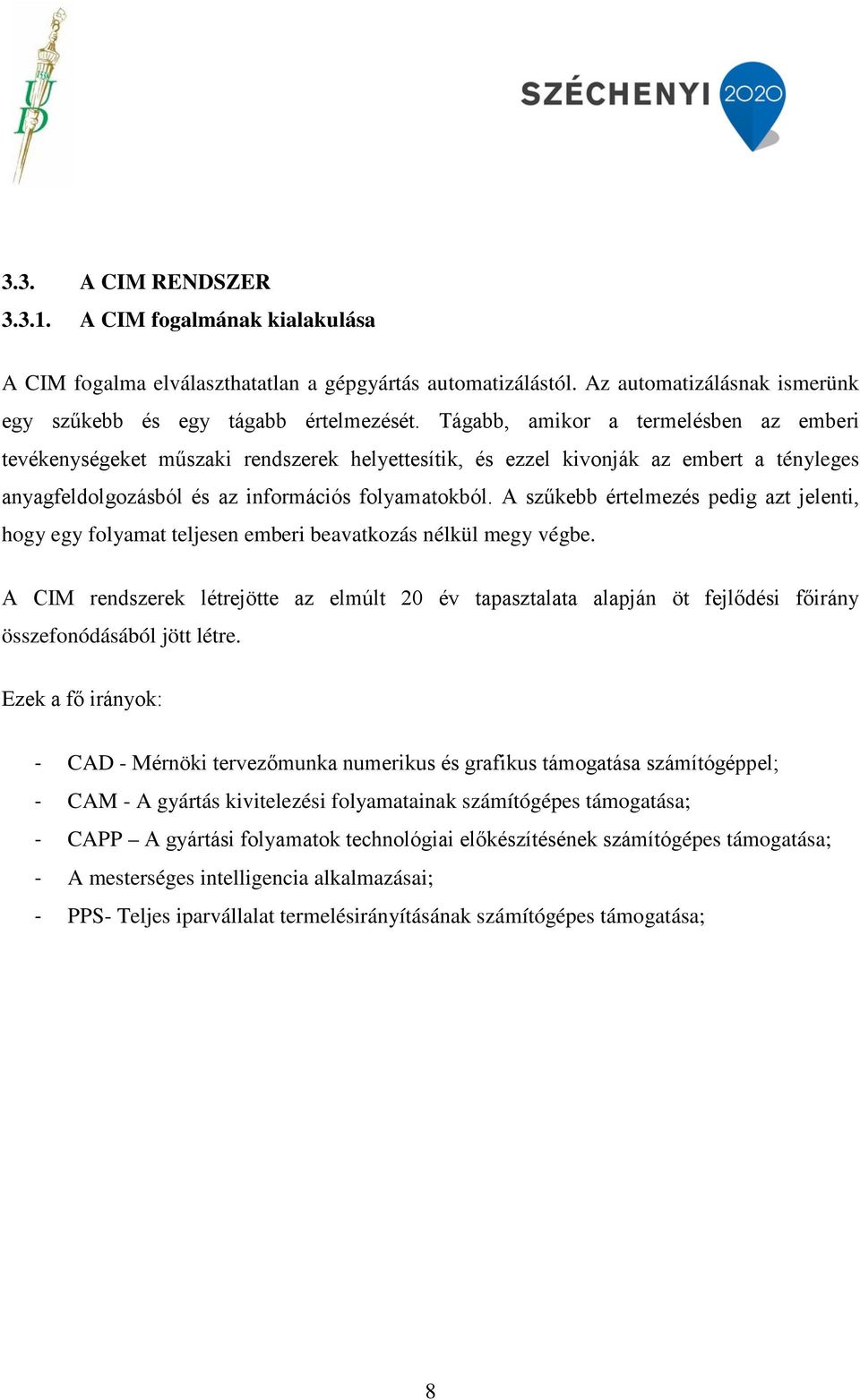 A szűkebb értelmezés pedig azt jelenti, hogy egy folyamat teljesen emberi beavatkozás nélkül megy végbe.