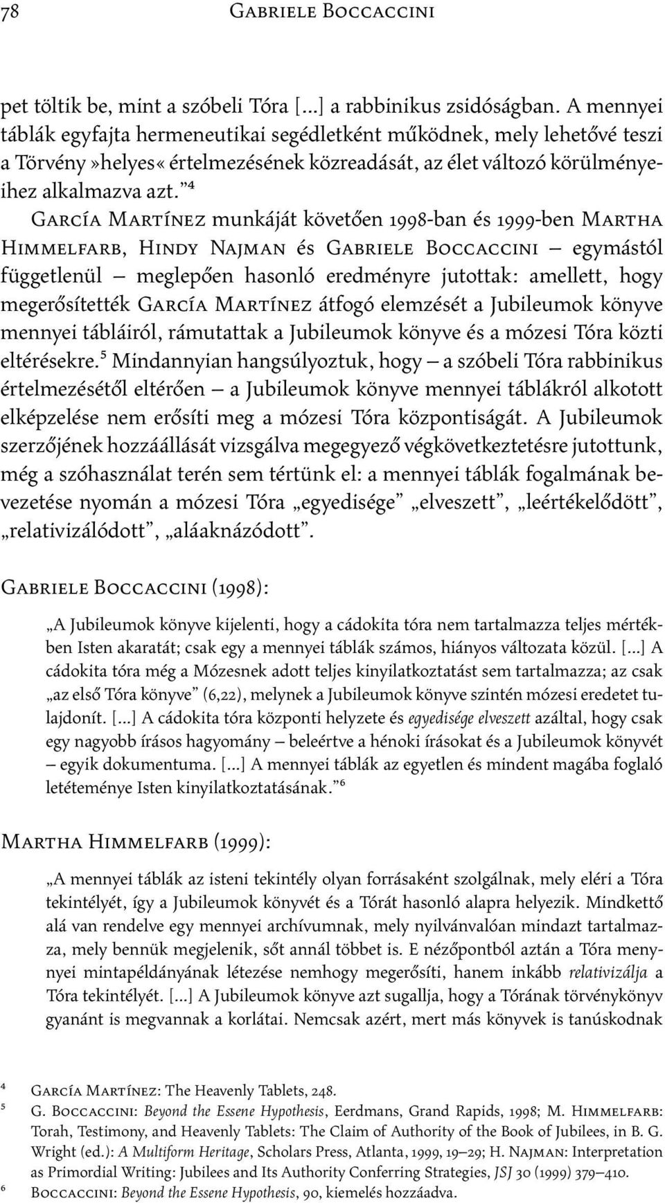 4 García Martínez munkáját követően 1998-ban és 1999-ben Martha Himmelfarb, Hindy Najman és egymástól függetlenül meglepően hasonló eredményre jutottak: amellett, hogy megerősítették García Martínez