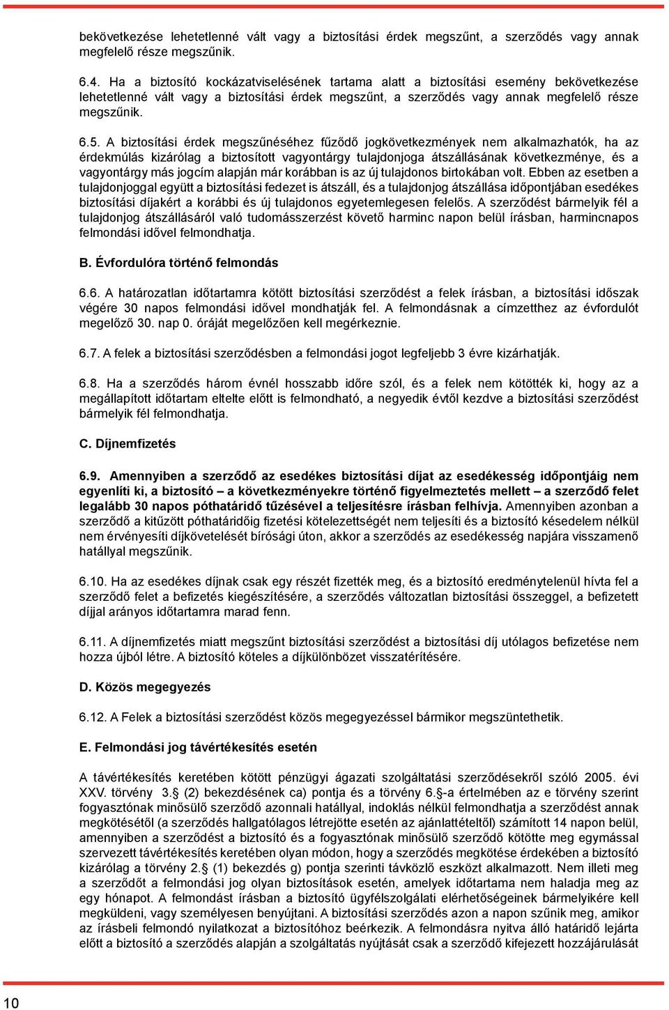 A biztosítási érdek megszűnéséhez fűződő jogkövetkezmények nem alkalmazhatók, ha az érdekmúlás kizárólag a biztosított vagyontárgy tulajdonjoga átszállásának következménye, és a vagyontárgy más