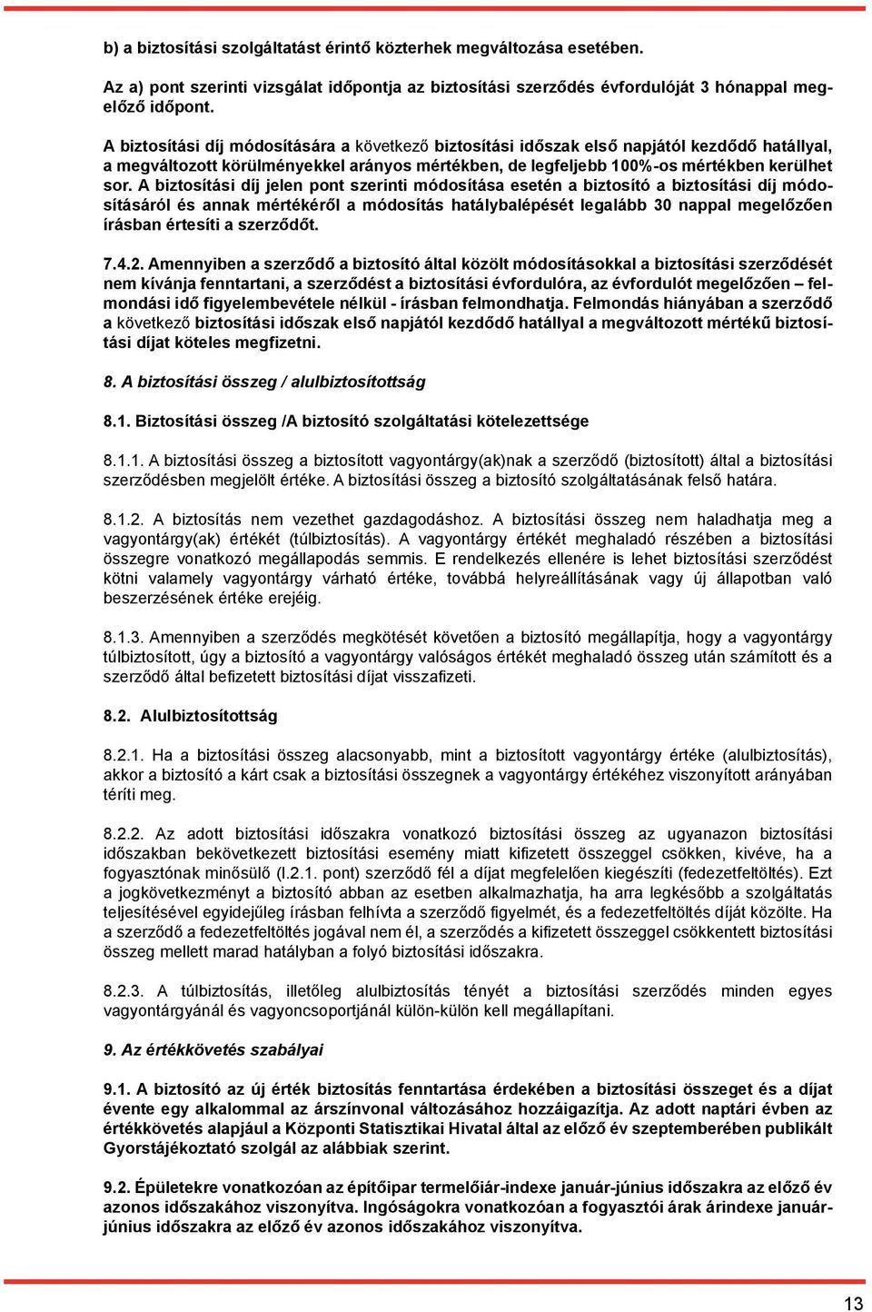 A biztosítási díj jelen pont szerinti módosítása esetén a biztosító a biztosítási díj módosításáról és annak mértékéről a módosítás hatálybalépését legalább 30 nappal megelőzően írásban értesíti a