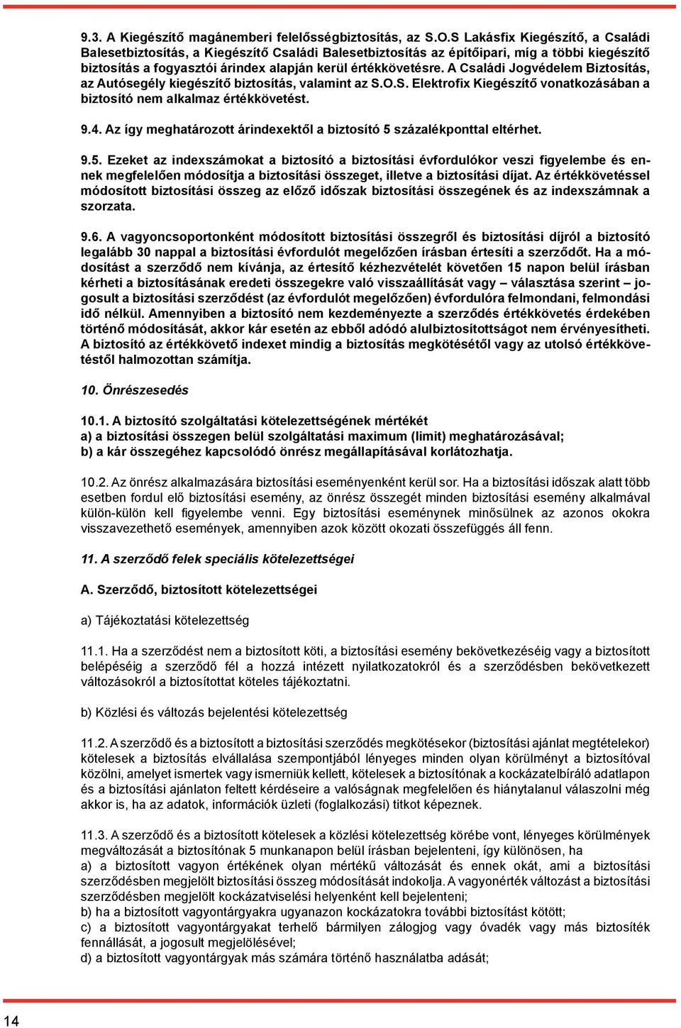 A Családi Jogvédelem Biztosítás, az Autósegély kiegészítő biztosítás, valamint az S.O.S. Elektrofix Kiegészítő vonatkozásában a biztosító nem alkalmaz értékkövetést. 9.4.