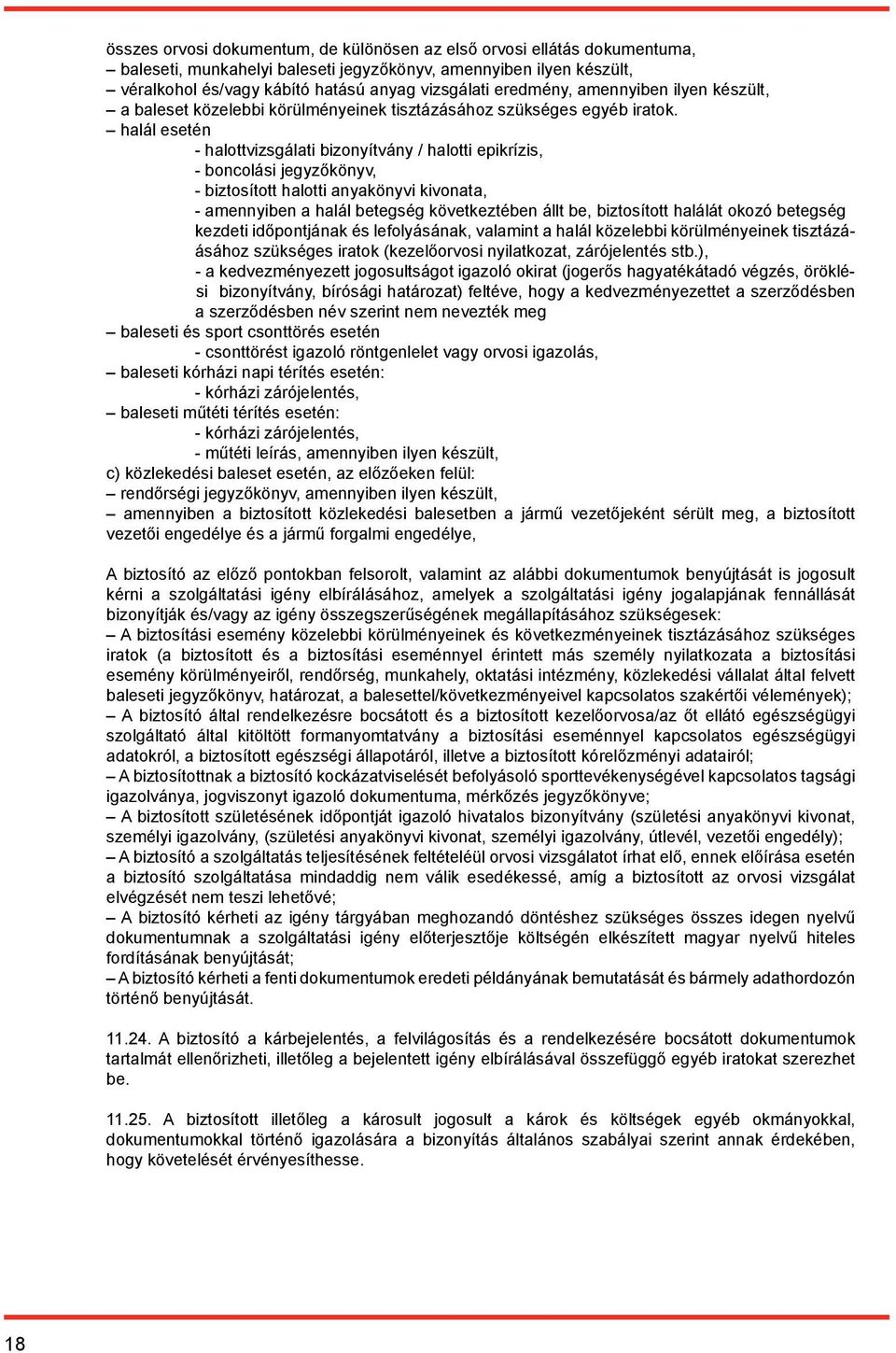 halál esetén - halottvizsgálati bizonyítvány / halotti epikrízis, - boncolási jegyzőkönyv, - biztosított halotti anyakönyvi kivonata, - amennyiben a halál betegség következtében állt be, biztosított