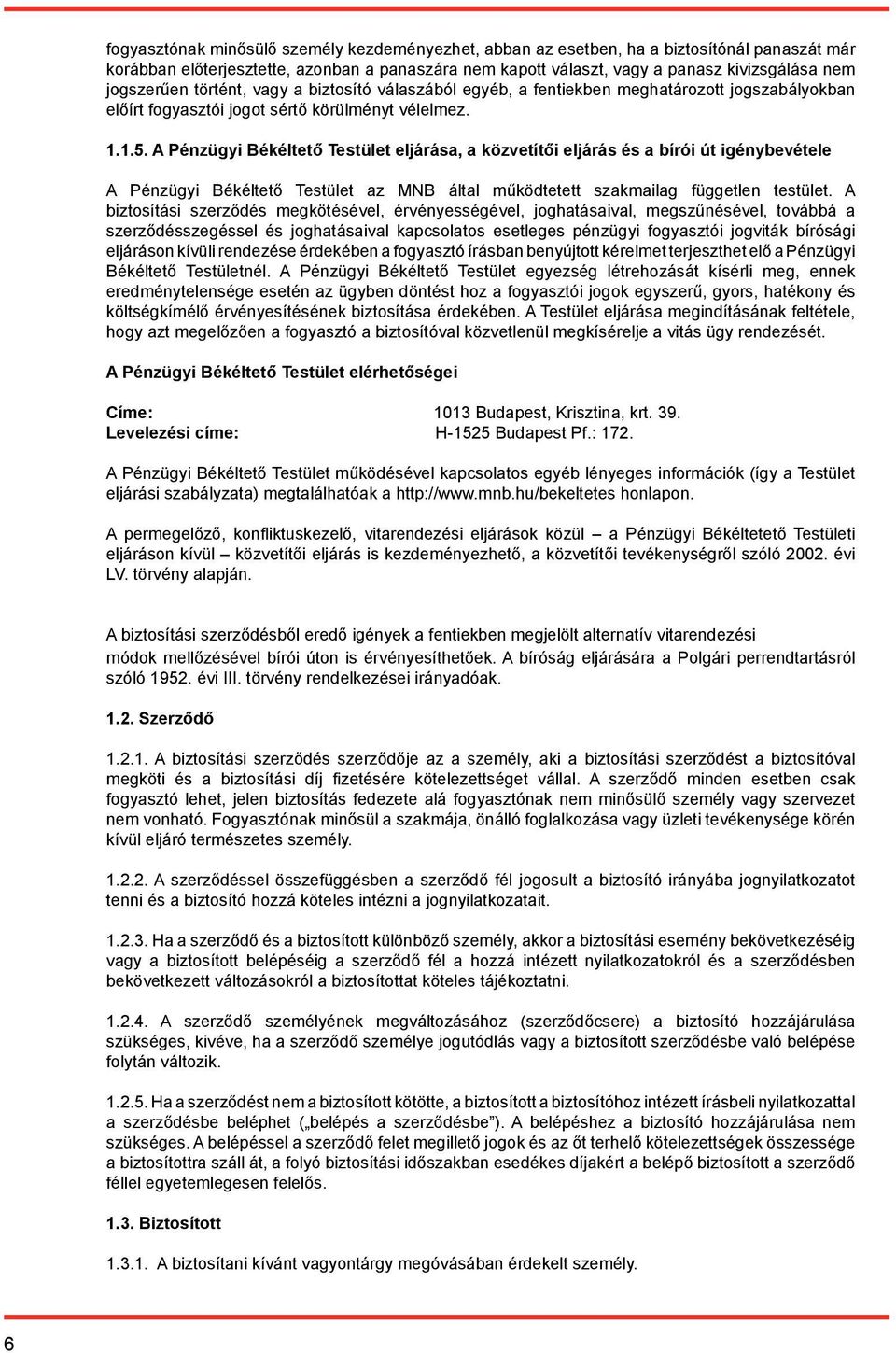 A Pénzügyi Békéltető Testület eljárása, a közvetítői eljárás és a bírói út igénybevétele A Pénzügyi Békéltető Testület az MNB által működtetett szakmailag független testület.