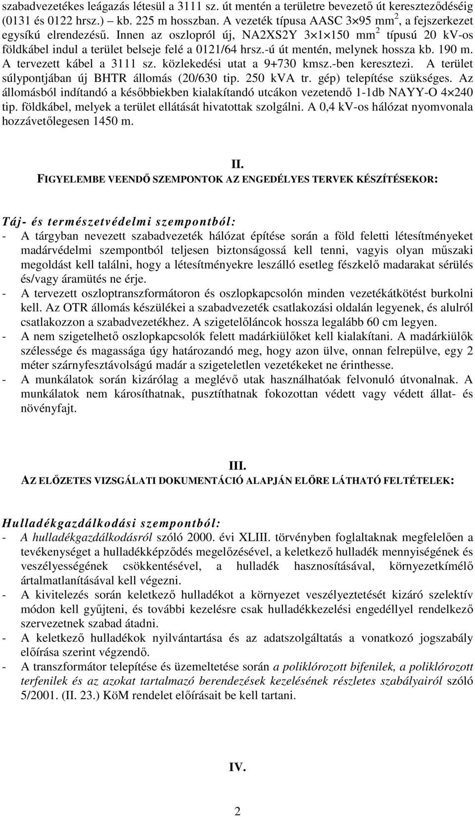 -ú út mentén, melynek hossza kb. 190 m. A tervezett kábel a 3111 sz. közlekedési utat a 9+730 kmsz.-ben keresztezi. A terület súlypontjában új BHTR állomás (20/630 tip. 250 kva tr.