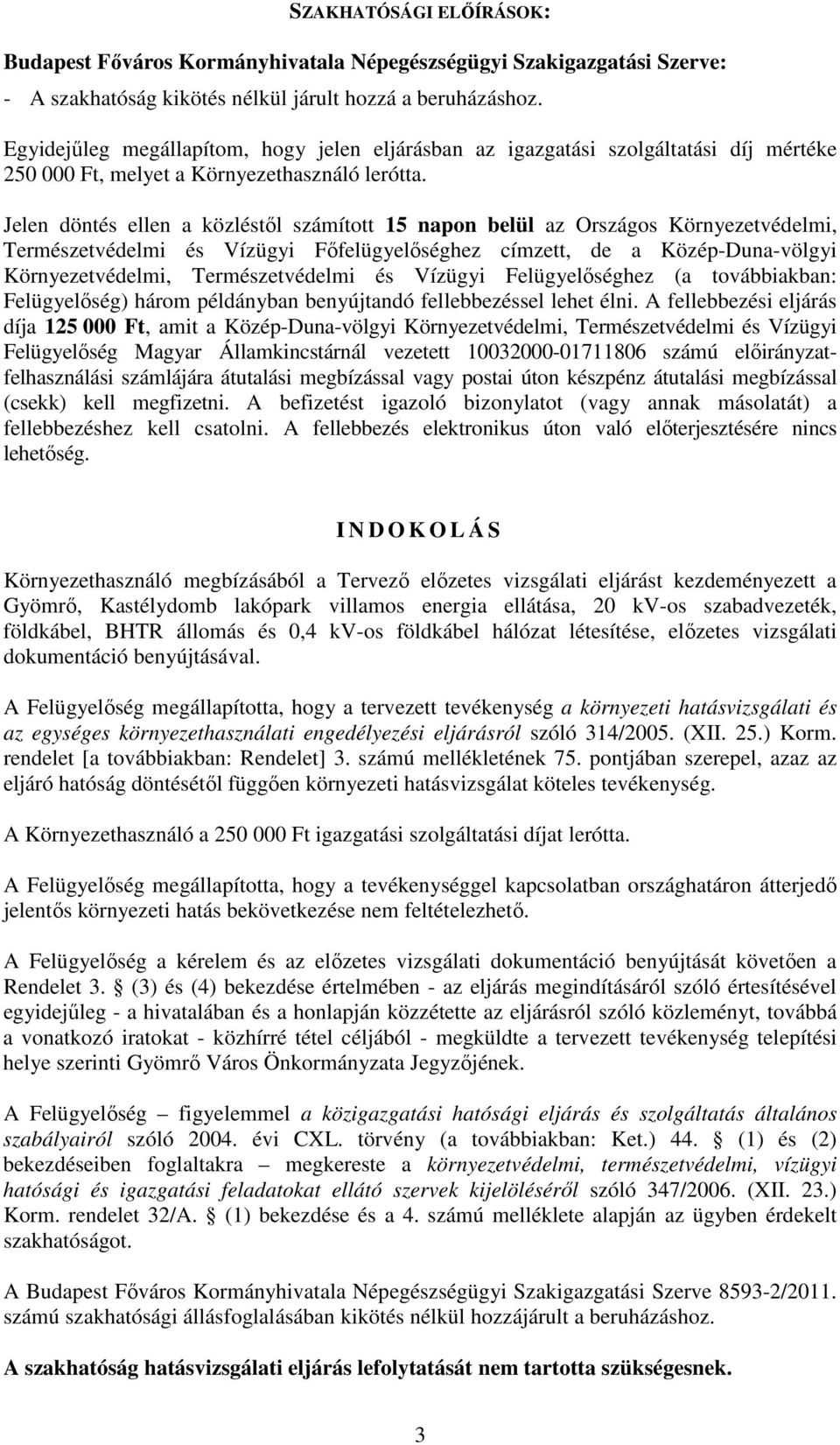 Jelen döntés ellen a közléstől számított 15 napon belül az Országos Környezetvédelmi, Természetvédelmi és Vízügyi Főfelügyelőséghez címzett, de a Közép-Duna-völgyi Környezetvédelmi, Természetvédelmi