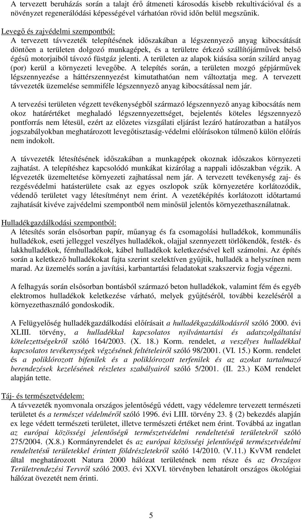 belső égésű motorjaiból távozó füstgáz jelenti. A területen az alapok kiásása során szilárd anyag (por) kerül a környezeti levegőbe.