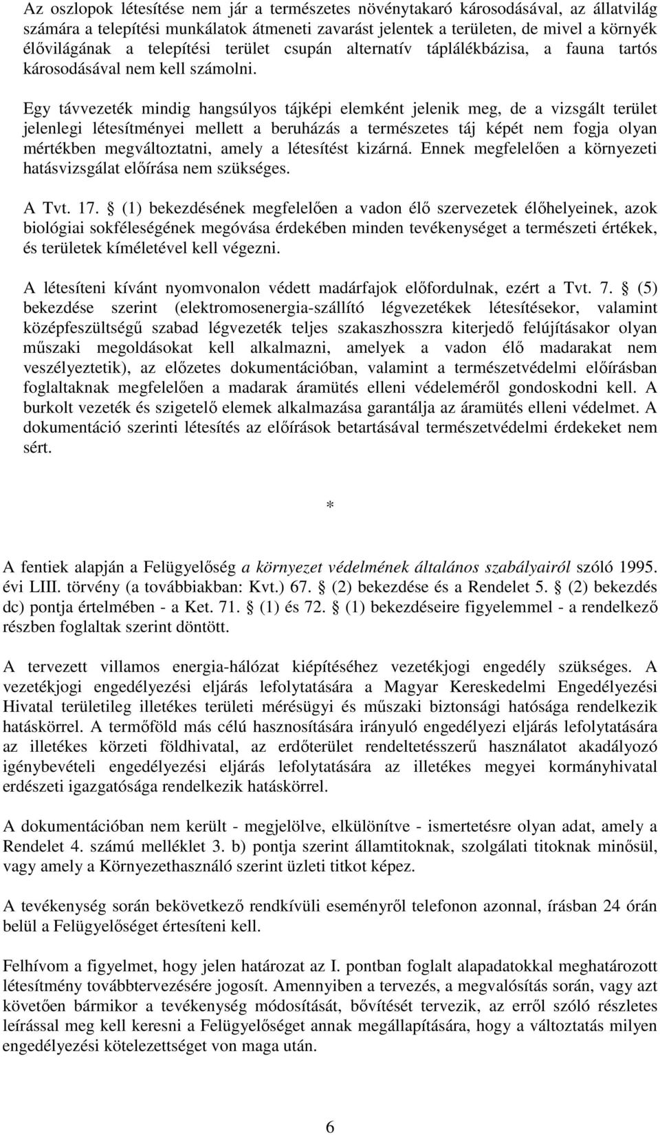 Egy távvezeték mindig hangsúlyos tájképi elemként jelenik meg, de a vizsgált terület jelenlegi létesítményei mellett a beruházás a természetes táj képét nem fogja olyan mértékben megváltoztatni,