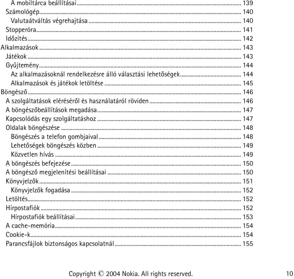 .. 146 A böngészõbeállítások megadása... 147 Kapcsolódás egy szolgáltatáshoz... 147 Oldalak böngészése... 148 Böngészés a telefon gombjaival...148 Lehetõségek böngészés közben... 149 Közvetlen hívás.