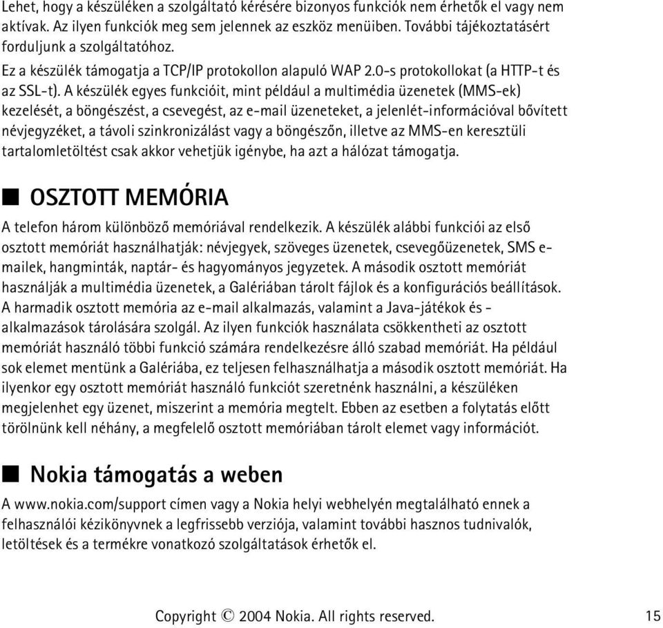 A készülék egyes funkcióit, mint például a multimédia üzenetek (MMS-ek) kezelését, a böngészést, a csevegést, az e-mail üzeneteket, a jelenlét-információval bõvített névjegyzéket, a távoli