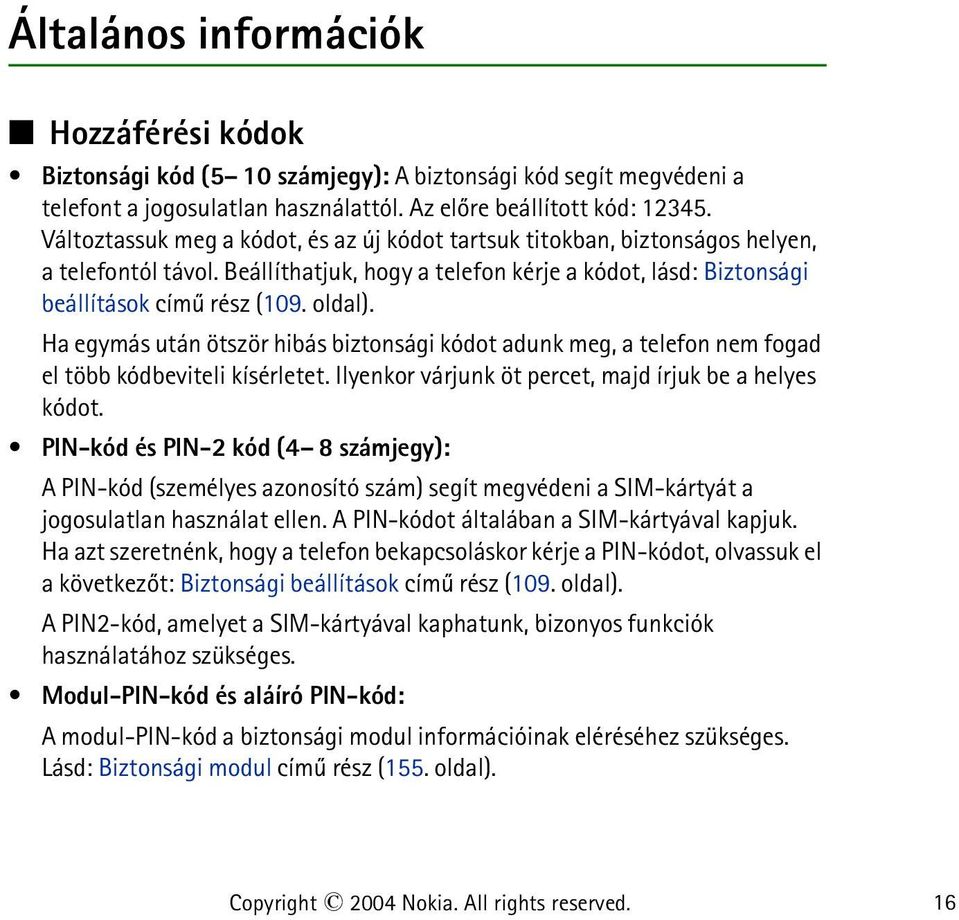 Ha egymás után ötször hibás biztonsági kódot adunk meg, a telefon nem fogad el több kódbeviteli kísérletet. Ilyenkor várjunk öt percet, majd írjuk be a helyes kódot.