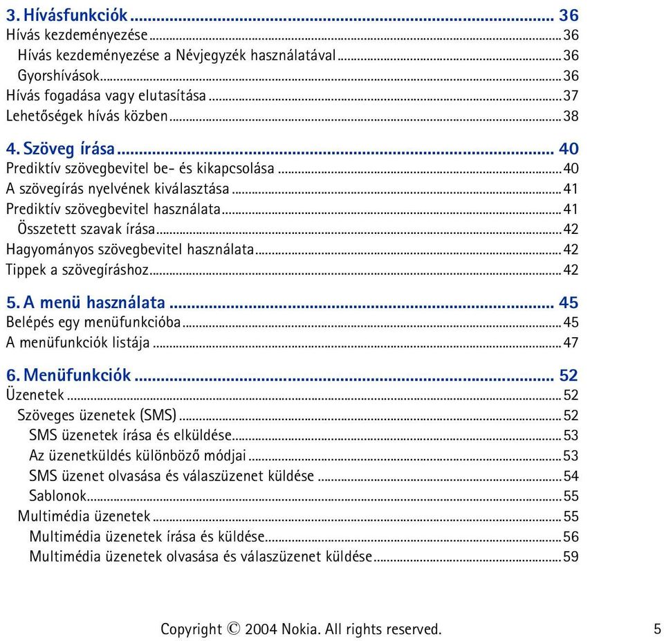 ..42 Hagyományos szövegbevitel használata...42 Tippek a szövegíráshoz...42 5. A menü használata... 45 Belépés egy menüfunkcióba...45 A menüfunkciók listája...47 6. Menüfunkciók... 52 Üzenetek.