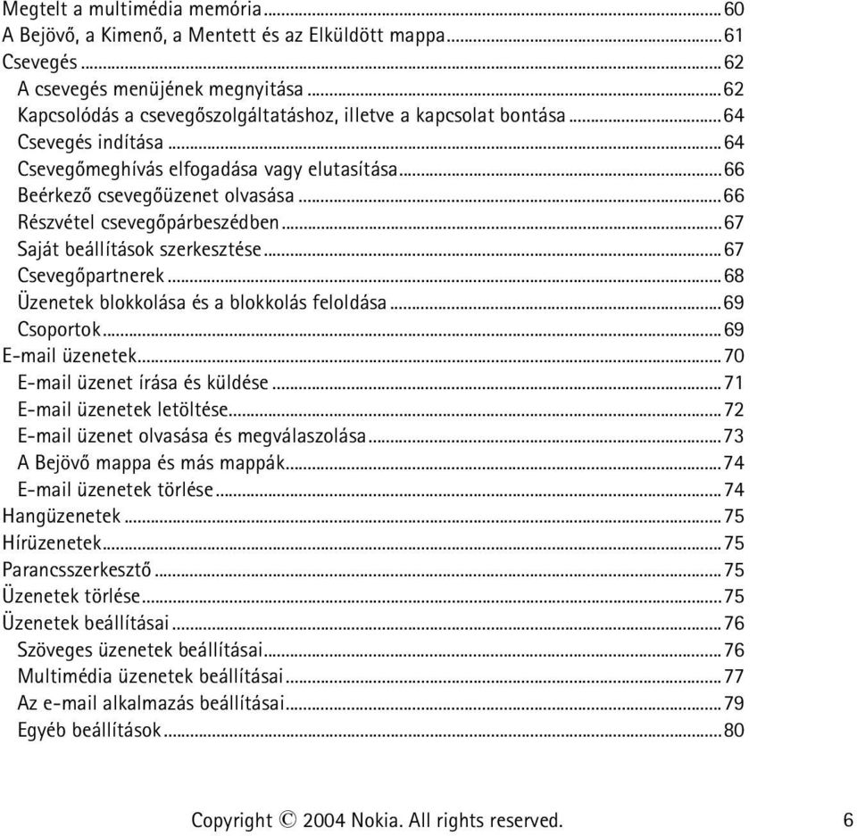 ..66 Részvétel csevegõpárbeszédben...67 Saját beállítások szerkesztése...67 Csevegõpartnerek...68 Üzenetek blokkolása és a blokkolás feloldása...69 Csoportok...69 E-mail üzenetek.