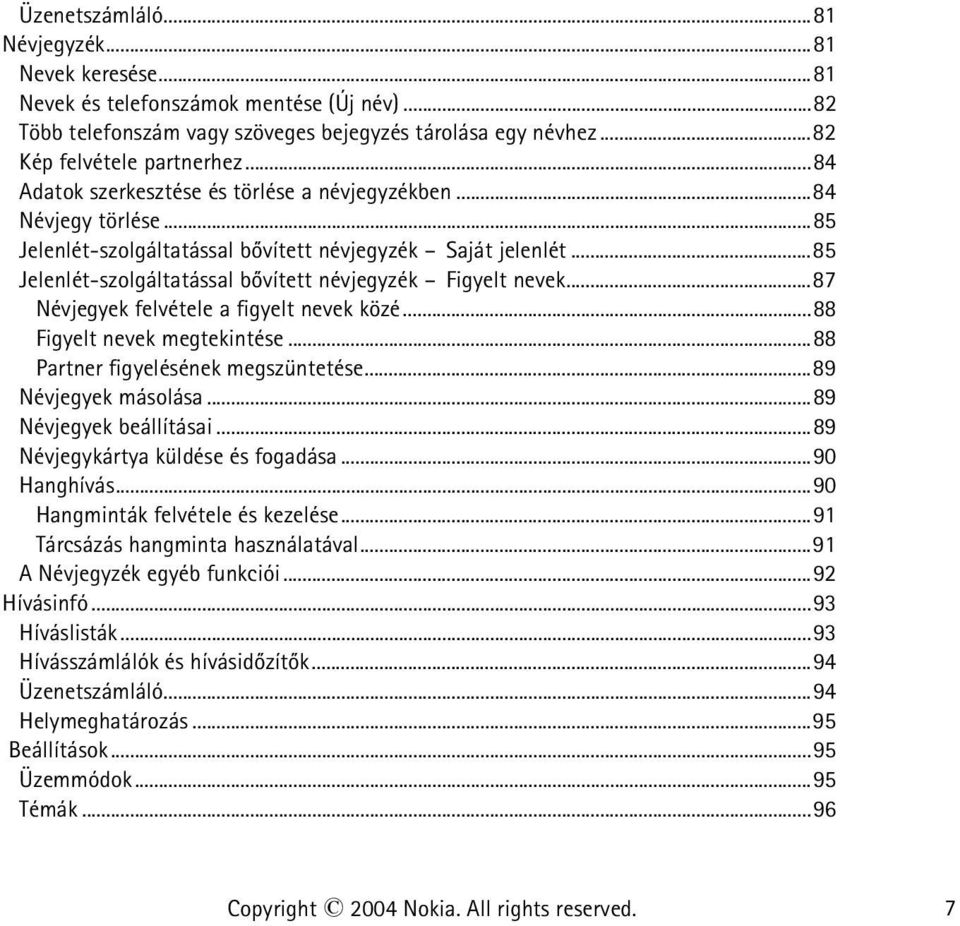 ..87 Névjegyek felvétele a figyelt nevek közé...88 Figyelt nevek megtekintése...88 Partner figyelésének megszüntetése...89 Névjegyek másolása...89 Névjegyek beállításai.