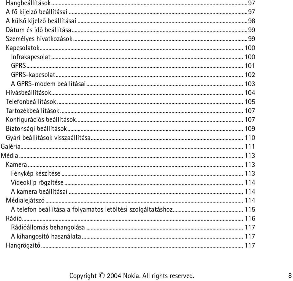 .. 109 Gyári beállítások visszaállítása... 110 Galéria... 111 Média... 113 Kamera... 113 Fénykép készítése... 113 Videoklip rögzítése... 114 A kamera beállításai... 114 Médialejátszó.
