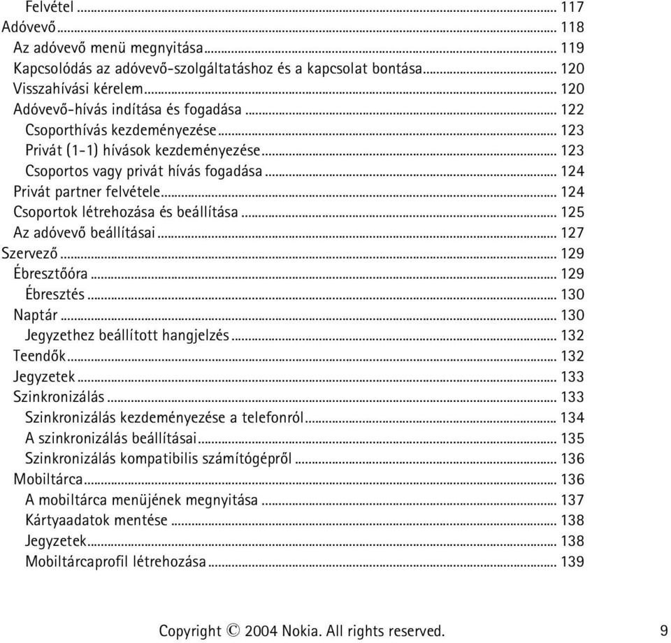 .. 125 Az adóvevõ beállításai... 127 Szervezõ... 129 Ébresztõóra... 129 Ébresztés... 130 Naptár... 130 Jegyzethez beállított hangjelzés... 132 Teendõk... 132 Jegyzetek... 133 Szinkronizálás.