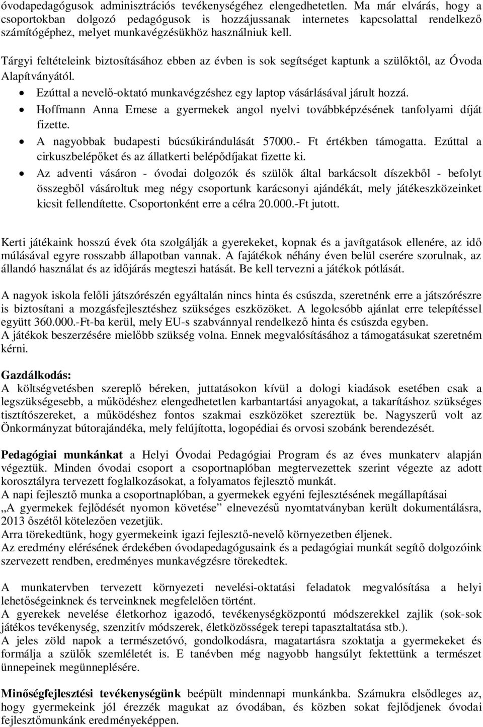 Tárgyi feltételeink biztosításához ebben az évben is sok segítséget kaptunk a szülőktől, az Óvoda Alapítványától. Ezúttal a nevelő-oktató munkavégzéshez egy laptop vásárlásával járult hozzá.