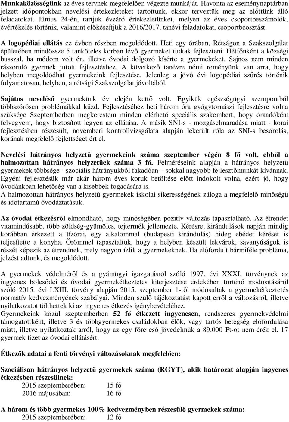 A logopédiai ellátás ez évben részben megoldódott. Heti egy órában, Rétságon a Szakszolgálat épületében mindössze 5 tanköteles korban lévő gyermeket tudtak fejleszteni.