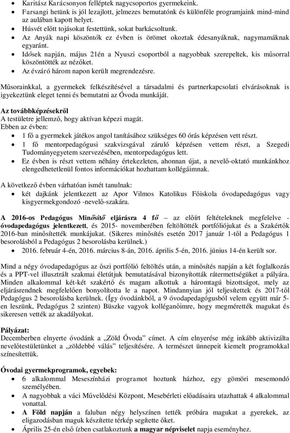 Idősek napján, május 21én a Nyuszi csoportból a nagyobbak szerepeltek, kis műsorral köszöntötték az nézőket. Az évzáró három napon került megrendezésre.