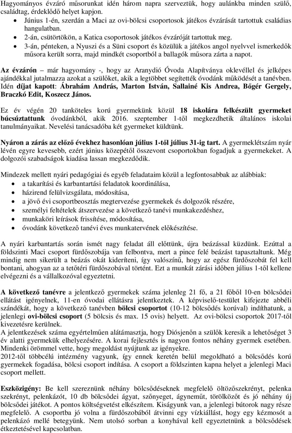 3-án, pénteken, a Nyuszi és a Süni csoport és közülük a játékos angol nyelvvel ismerkedők műsora került sorra, majd mindkét csoportból a ballagók műsora zárta a napot.