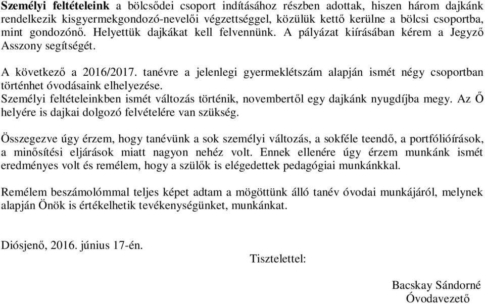 tanévre a jelenlegi gyermeklétszám alapján ismét négy csoportban történhet óvodásaink elhelyezése. Személyi feltételeinkben ismét változás történik, novembertől egy dajkánk nyugdíjba megy.